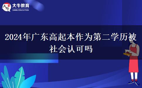 2024年广东高起本作为第二学历被社会认可吗