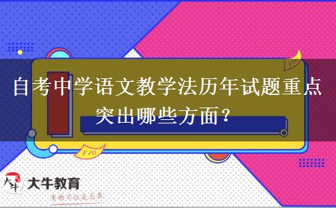 自考中学语文教学法历年试题重点突出哪些方面？