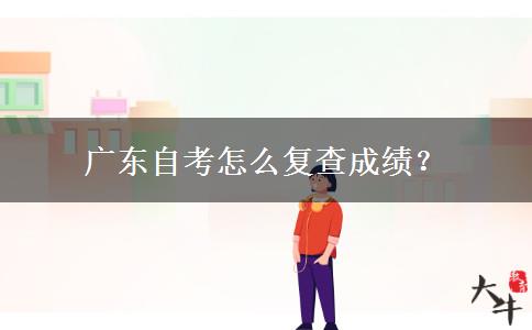 广东自考怎么复查成绩？