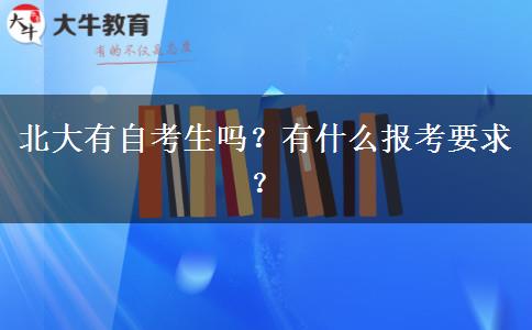 北大有自考生吗？有什么报考要求？