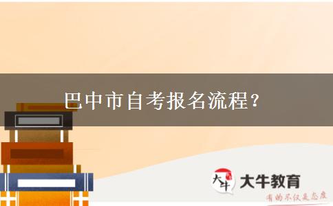 巴中市自考报名流程？