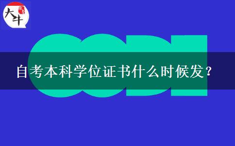 自考本科学位证书什么时候发？