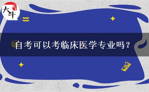 自考可以考临床医学专业吗？