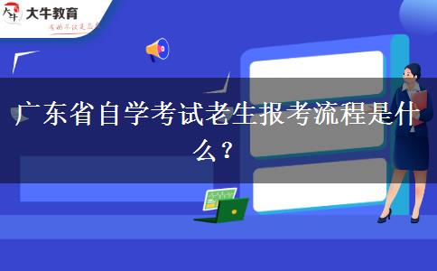 广东省自学考试老生报考流程是什么？