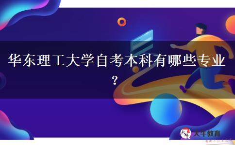 华东理工大学自考本科有哪些专业？