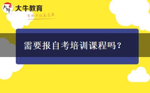 需要报自考培训课程吗？