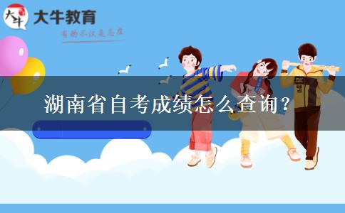 湖南省自考成绩怎么查询？