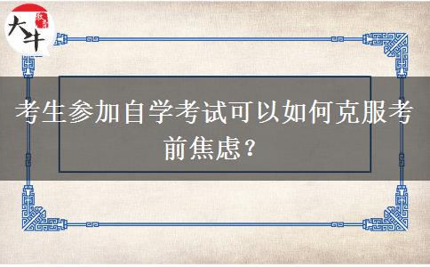 考生参加自学考试可以如何克服考前焦虑？