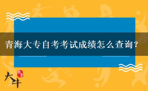 青海大专自考考试成绩怎么查询？