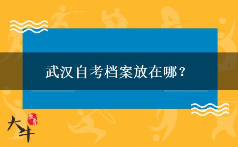 武汉自考档案放在哪？