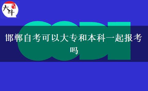 邯郸自考可以大专和本科一起报考吗