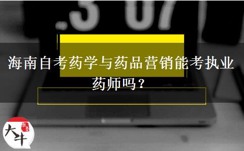 海南自考药学与药品营销能考执业药师吗？