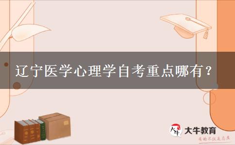 辽宁医学心理学自考重点哪有？