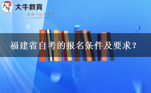 福建省自考的报名条件及要求？