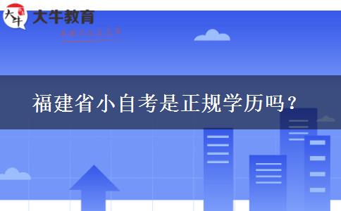 福建省小自考是正规学历吗？