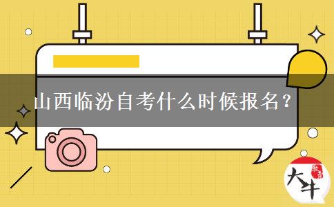 山西临汾自考什么时候报名？