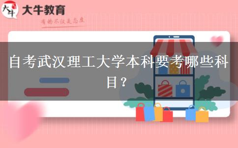 自考武汉理工大学本科要考哪些科目？