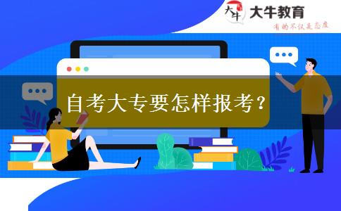 自考大专要怎样报考？