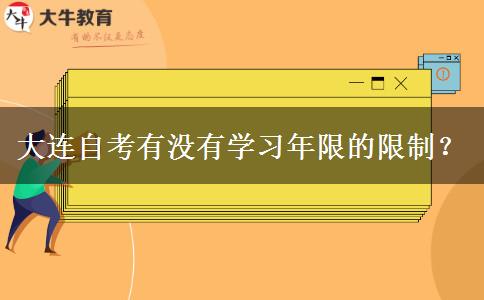 大连自考有没有学习年限的限制？