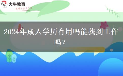 2024年成人学历有用吗能找到工作吗？