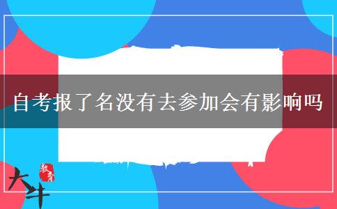 自考报了名没有去参加会有影响吗