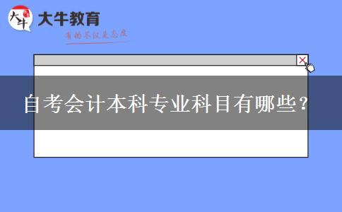 自考会计本科专业科目有哪些？