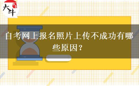 自考网上报名照片上传不成功有哪些原因？