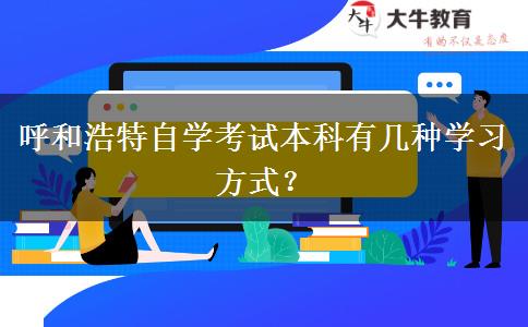 呼和浩特自学考试本科有几种学习方式？