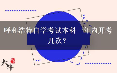 呼和浩特自学考试本科一年内开考几次？