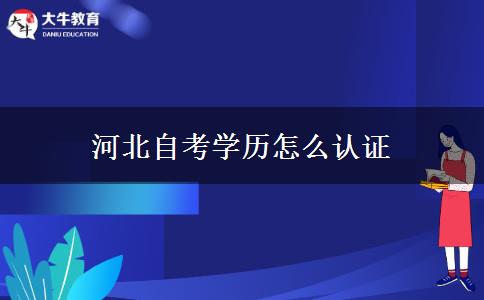 河北自考学历怎么认证