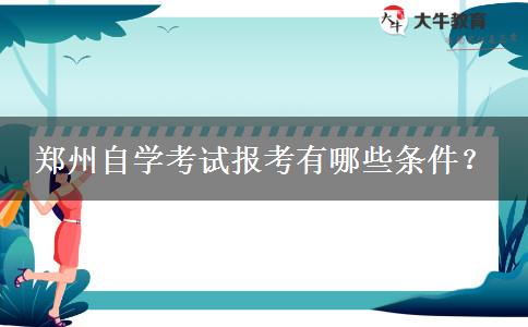 郑州自学考试报考有哪些条件？