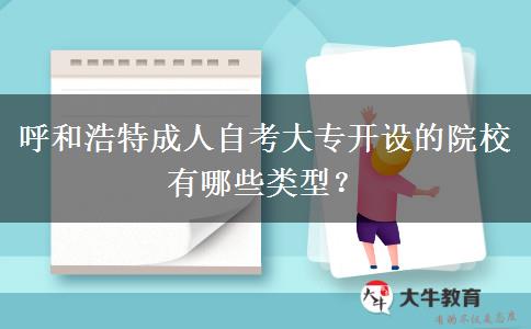 呼和浩特成人自考大专开设的院校有哪些类型？