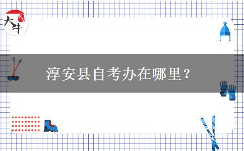 淳安县自考办在哪里？