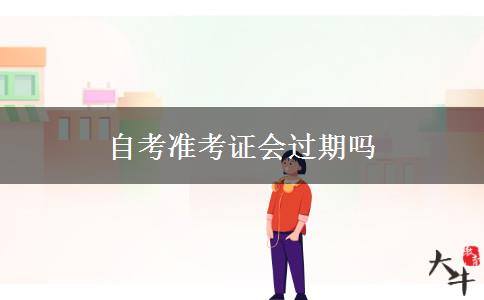 自考准考证会过期吗