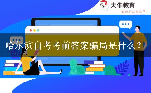 哈尔滨自考考前答案骗局是什么？