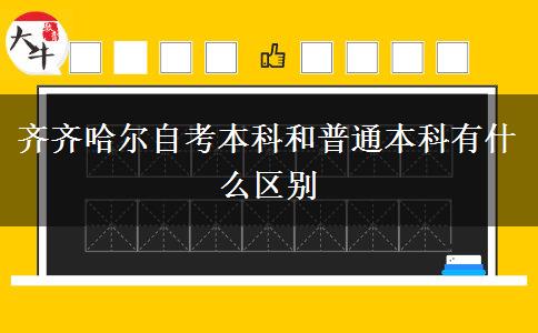 齐齐哈尔自考本科和普通本科有什么区别