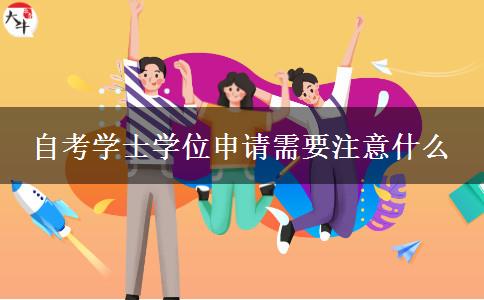 自考学士学位申请需要注意什么