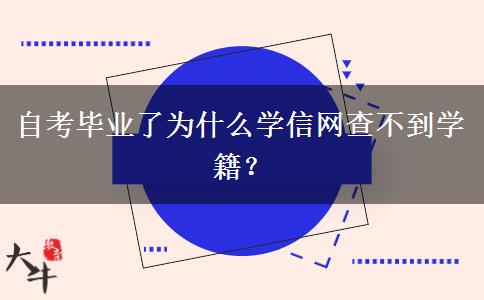 自考毕业了为什么学信网查不到学籍？