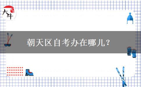 朝天区自考办在哪儿？