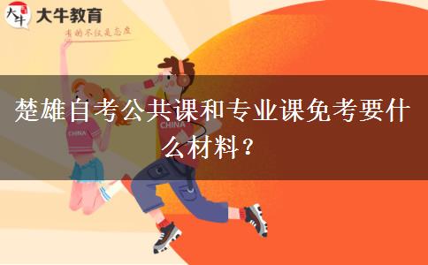 楚雄自考公共课和专业课免考要什么材料？