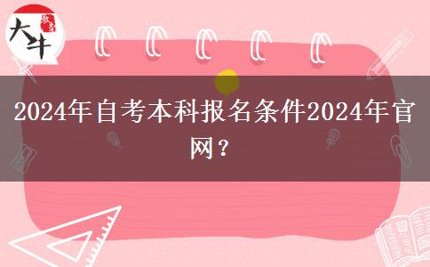 2024年自考本科报名条件2024年官网？