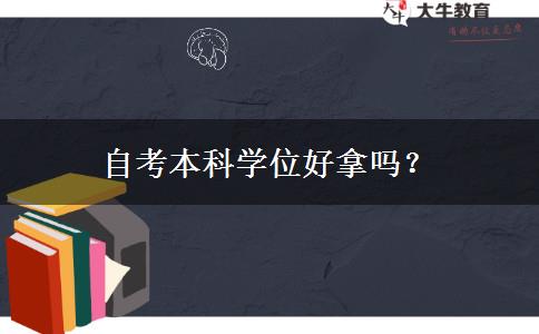 自考本科学位好拿吗？