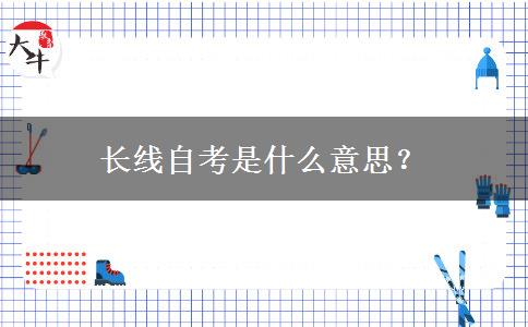 长线自考是什么意思？