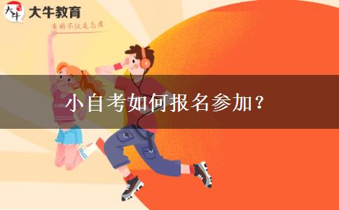 小自考如何报名参加？