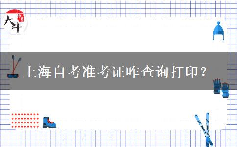 上海自考准考证咋查询打印？