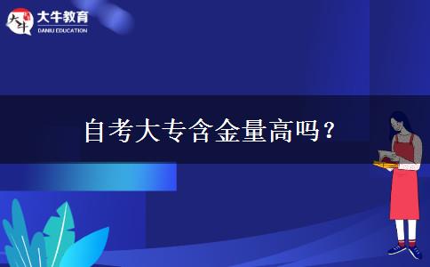 自考大专含金量高吗？