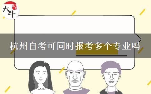 杭州自考可同时报考多个专业吗