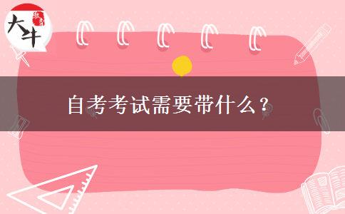 自考考试需要带什么？