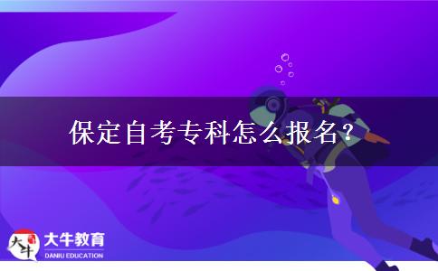 保定自考专科怎么报名？