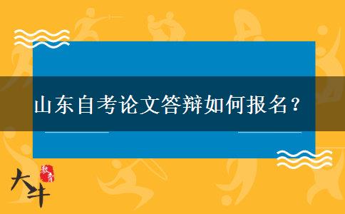 山东自考论文答辩如何报名？